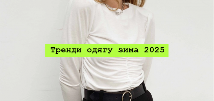 Тренди одягу зима 2025 